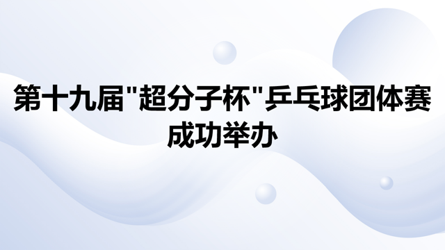 第十九届"超分子杯"乒乓球团体赛成功举办
